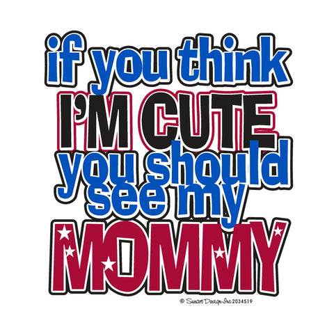 If you think I'm Cute you should see my Mommy