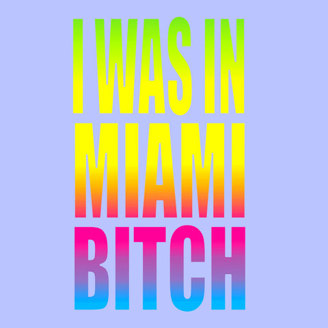 I Was in Miami Bitch