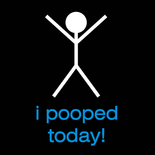 i pooped today!
