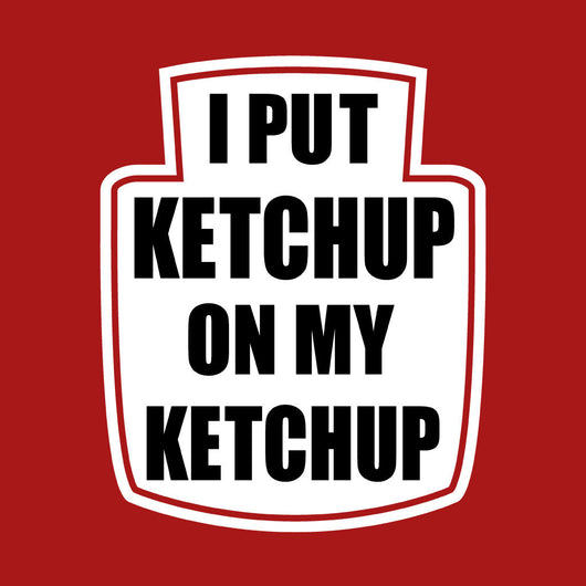 I Put Ketchup on My Ketchup