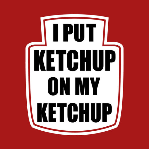 I Put Ketchup on My Ketchup