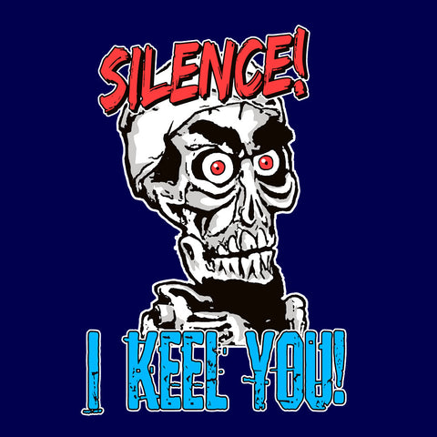 SILENCE! I Keel You!