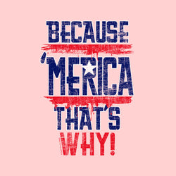 'Merica Thats Why!
