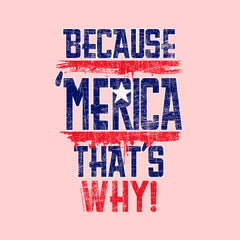 'Merica Thats Why!