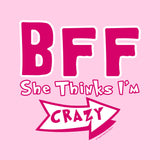 BFF - I know she's Crazy